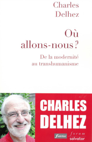 Où allons-nous ? de la modernité au transhumanisme (coéd Ed Fidélité) - Charles Delhez - SALVATOR