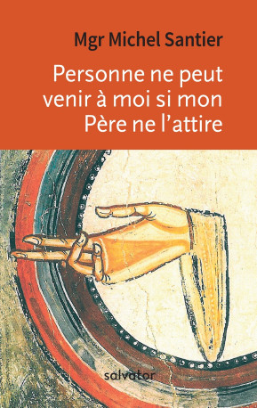 Personne ne peut venir à moi si mon père ne l’attire -  Mgr Michel Santier - SALVATOR