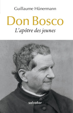 Don Bosco, l’apôtre des jeunes - Guillaume Hünermann - SALVATOR