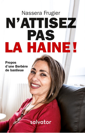 N'attisez pas la haine ! - Nassera Frugier - SALVATOR