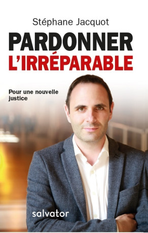 Pardonner l'irréparable - Stéphane Jacquot - SALVATOR