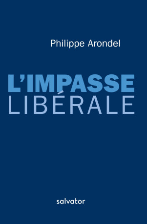 L’impasse libérale - Philippe Arondel - SALVATOR