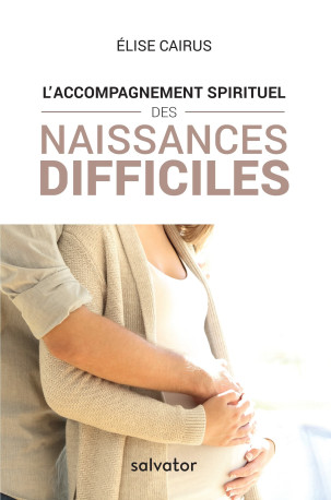 L’accompagnement spirituel des naissances difficiles - Elise CAIRUS - SALVATOR