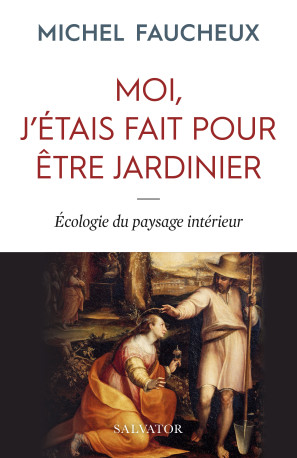 Moi, j'étais fait pour être jardinier - Michel Faucheux - SALVATOR