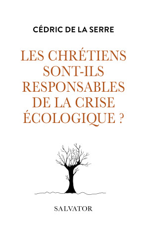 Les chrétiens sont-ils responsables de la crise écologique? -  Cédric de La Serre - SALVATOR