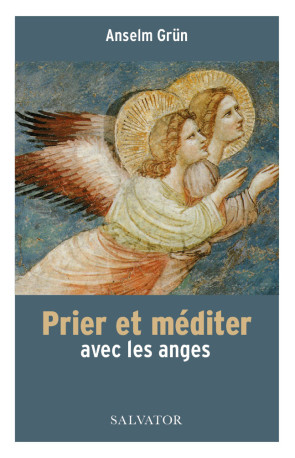 Prier et méditer avec les anges - Anselm Grün - SALVATOR