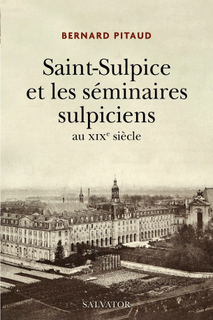 Saint-Sulpice et les séminaires sulpiciens au XIXe siècle - Bernard Pitaud - SALVATOR