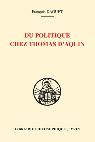 Du politique chez Thomas d'Aquin - François DAGUET - VRIN