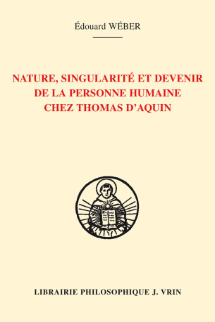 Nature, singularité et devenir de la personne humaine chez Thomas d'Aquin - Édouard Weber - VRIN