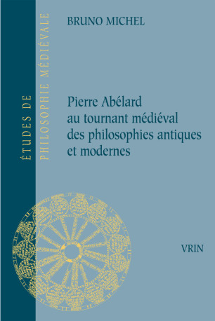 Pierre Abélard au tournant médiéval des philosophies antiques et modernes - Bruno Michel - VRIN