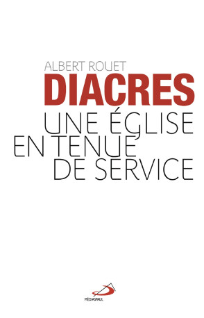 DIACRES (LES). UNE EGLISE EN TENUE DE SERVICE - Albert ROUET - MEDIASPAUL