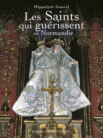 Les Saints qui guérissent en Normandie - Hippolyte Gancel - OUEST FRANCE