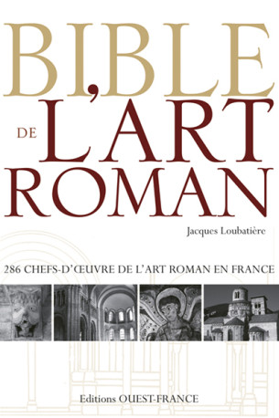 Bible de l'art roman - Jacques Loubatière - OUEST FRANCE