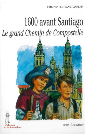 1600 avant Santiago - Le grand Chemin de Compostelle - Catherine Bertrand-Gannerie - TEQUI