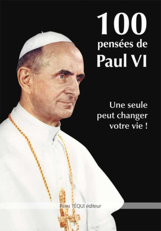 100 pensées de Paul VI -  PAUL VI - TEQUI