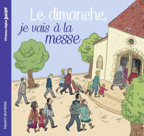 Le dimanche, je vais à la messe - Anne-Sophie du Bouetiez - CRER BAYARD