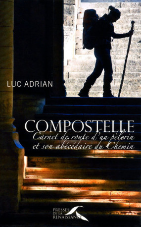 Compostelle carnet de route d'un pèlerin et son abécédaire du chemin - Luc Adrian - PRESSES RENAISS