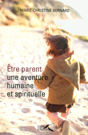 Être parent, une aventure humaine et spirituelle - Marie-Christine Bernard - PRESSES RENAISS