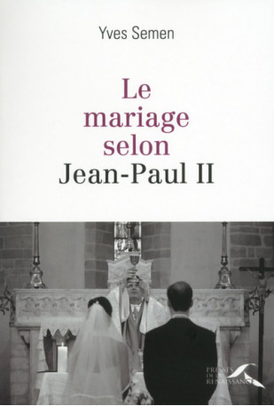 Le mariage selon Jean-Paul II - YVES SEMEN - PRESSES RENAISS