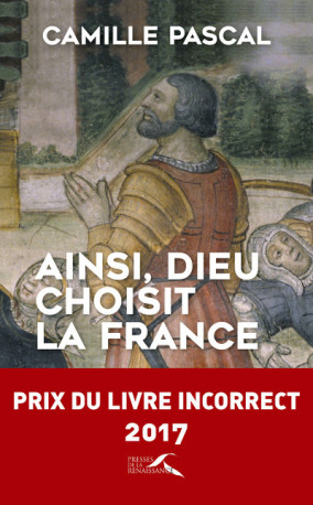 Ainsi, Dieu choisit la France - Camille Pascal - PRESSES RENAISS