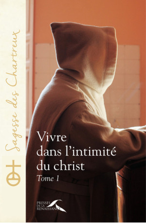 Vivre dans l'intimité du Christ - tome 1 - Un Chartreux - PRESSES RENAISS