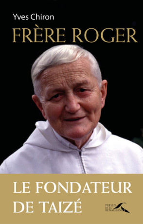 Frère Roger - Le fondateur de Taizé - Yves Chiron - PRESSES RENAISS