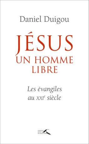 Jésus, un homme libre - Daniel Duigou - PRESSES RENAISS