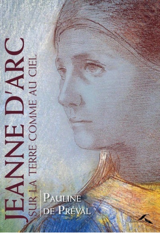 Jeanne d'Arc - Sur la terre comme au ciel - Pauline de Préval - PRESSES RENAISS