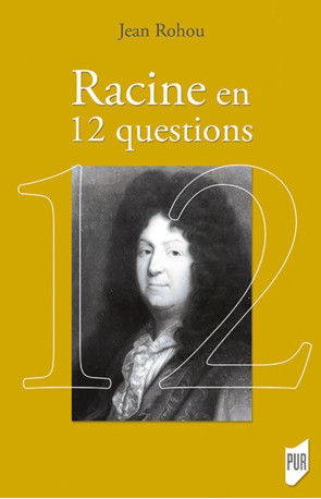 Racine en 12 questions - Jean Rohou - PU RENNES