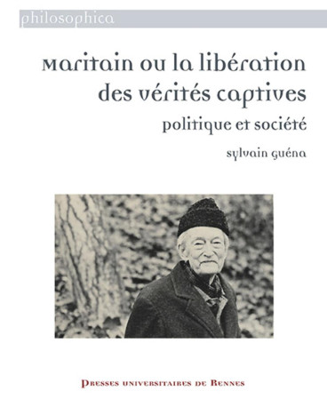 Maritain ou la libération des vérités captives - Sylvain Guena - PU RENNES