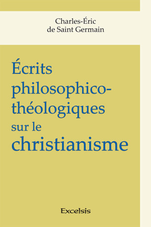 Écrits philosophico-théologiques sur le christianisme - C-E De Saint Germain - EXCELSIS