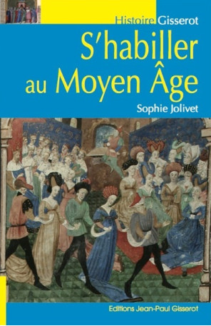 S'habiller au Moyen âge - Sophie Jolivet - GISSEROT