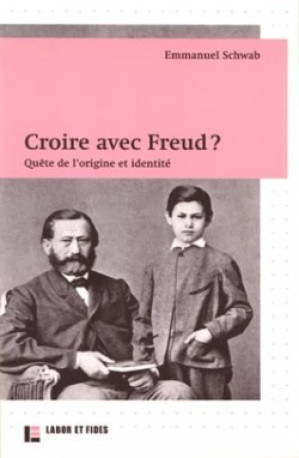 Croire avec Freud ? : quête de l'origine et identité - Emmanuel Schwab - LABOR ET FIDES