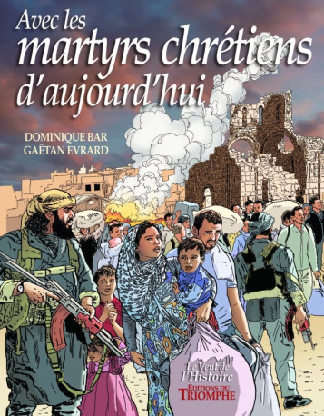 Avec les martyrs chrétiens d'aujourd'hui - Gaëtan Evrard - TRIOMPHE