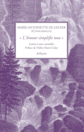 « L'Amour simplifie tout » - Marie-Antoinette de GEUSER, dite CONSUMMATA - ARFUYEN