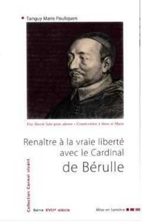 Renaître à la vraie liberté avec le Cardinal de Bérulle - Tanguy-Marie Pouliquen - CARMEL