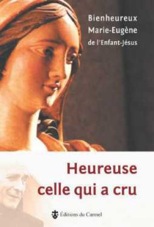 "Heureuse celle qui a cru" -  Marie-Eugène de l'Enfant-Jésus - CARMEL