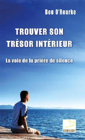 Trouver son trésor intérieur - la voie de la prière de silence - Ben O'Rourke - CARMEL