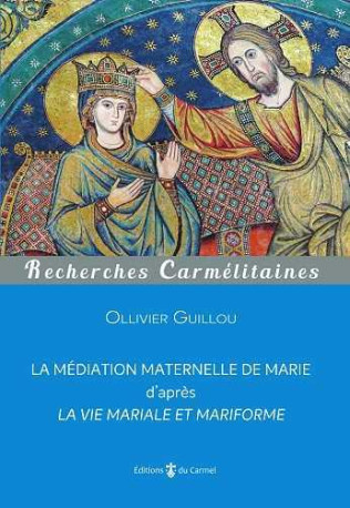 La médiation maternelle de Marie d'après la vie mariale et mariforme - Marie-Ollivier Guillou - CARMEL