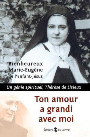 Ton amour a grandi avec moi - un génie spirituel, Thérèse de Lisieux -  Marie-Eugène de l'Enfant-Jésus - CARMEL