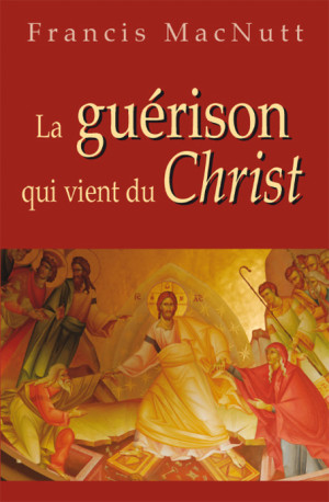 La guérison qui vient du Christ - Francis MacNutt - BENEDICTINES