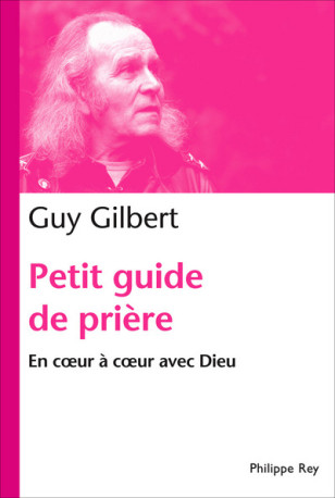 Petit guide de prière. En coeur à coeur avec Dieu - Guy Gilbert - REY