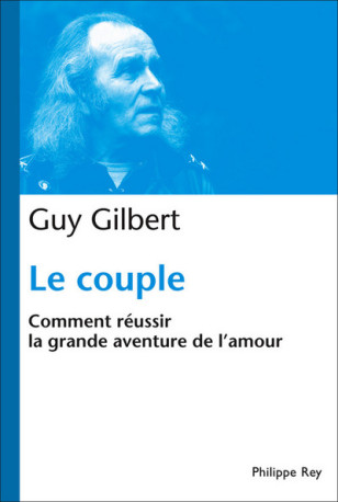 Le Couple : Comment réussir la grande aventure de l'Amour - Guy Gilbert - REY