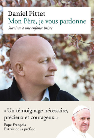 Mon Père, je vous pardonne - Survivre à une enfance brisée - Daniel Pittet - REY