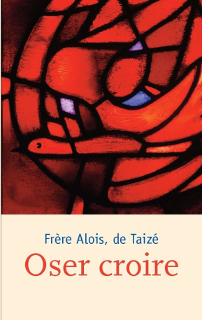 Oser croire - fr. Alois - TAIZE