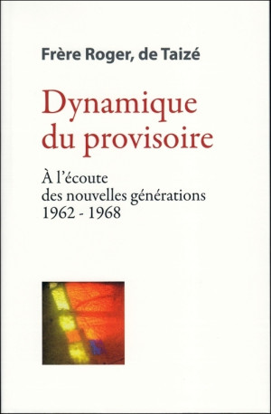 Dynamique du provisoire - À l’écoute des nouvelles générations 1962-1968 - fr. Roger - TAIZE