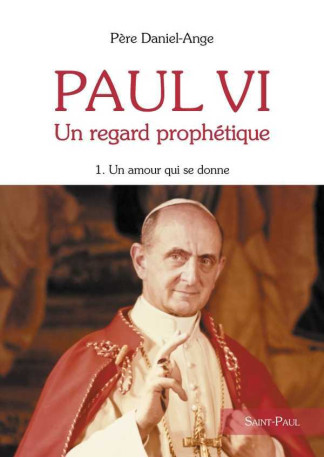 PAUL VI, UN REGARD PROPHETIQUE - TOME 1 -  Daniel-Ange  - SAINTPAUL