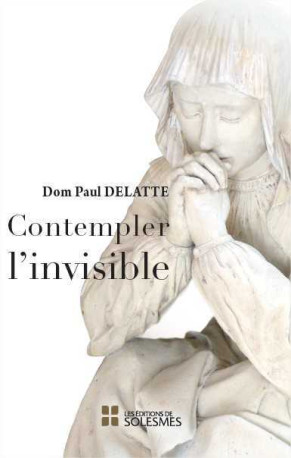 Contempler l'invisible - Paul DELATTE - SOLESMES