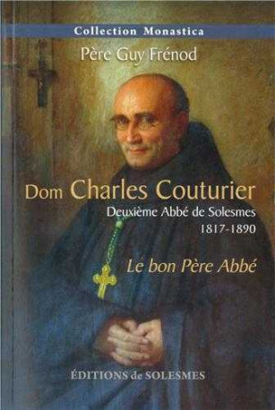 Dom Charles Couturier - Deuxième Abbé de Solesmes 1817-1890 - Guy FRENOD - SOLESMES