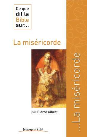 Ce que dit la Bible sur la miséricorde - Pierre Gibert - NOUVELLE CITE